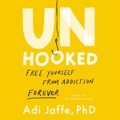 Unhooked: Free Yourself from Addiction Forever Audibook, by Adi Jaffe