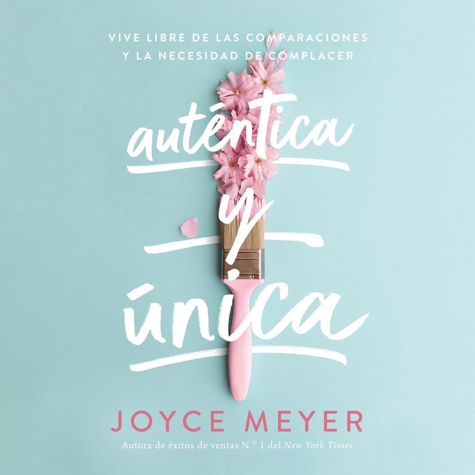 Auténtica y única: Viva libre de las comparaciones y la necesidad de complacer Audiobook, by Joyce Meyer