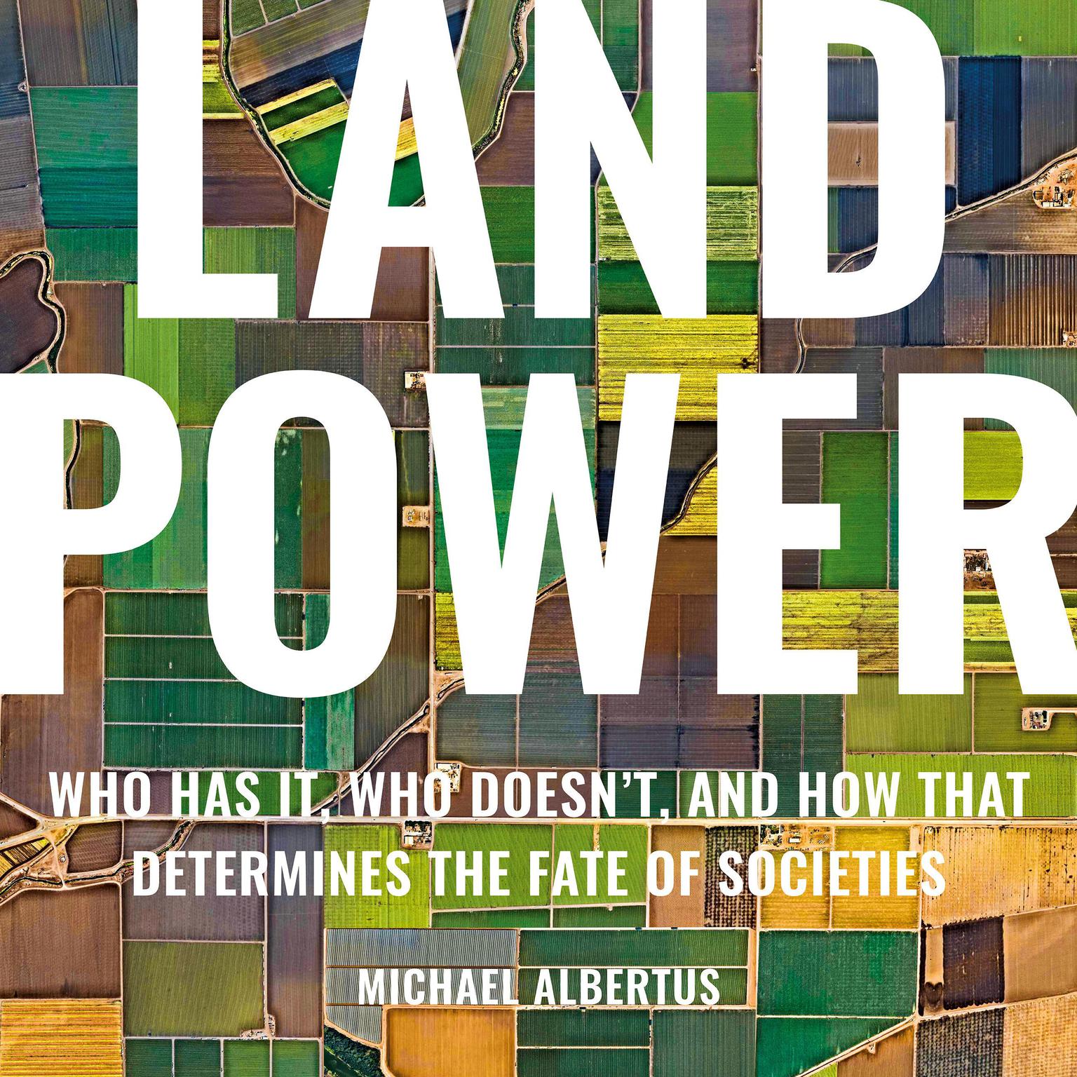 Land Power: Who Has It, Who Doesnt, and How That Determines the Fate of Societies Audiobook, by Michael Albertus