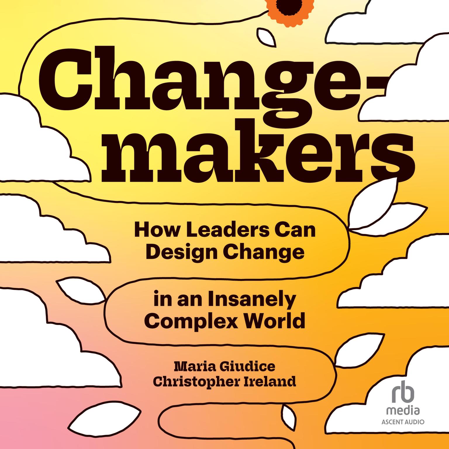 Changemakers: How Leaders Can Design Change in an Insanely Complex World Audiobook, by Maria Giuduce