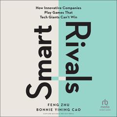 Smart Rivals: How Innovative Companies Play Games That Tech Giants Can't Win Audibook, by Bonnie Yining Cao