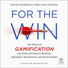 For the Win, Revised and Updated Edition: The Power of Gamification and Game Thinking in Business, Education, Government, and Social Impact, 2nd Edition Audiobook, by Kevin Werbach