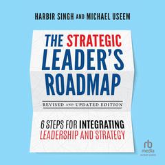The Strategic Leaders Roadmap, Revised and Updated Edition: 6 Steps for Integrating Leadership and Strategy Audiobook, by Michael Useem