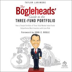 The Bogleheads Guide to the Three-Fund Portfolio: How a Simple Portfolio of Three Total Market Index Funds Outperforms Most Investors with Less Risk Audiobook, by Taylor Larimore