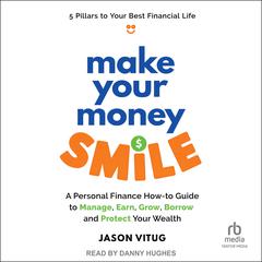 Make Your Money Smile: A Personal Finance How-to-Guide to Manage, Earn, Grow, Borrow, and Protect Your Wealth Audiobook, by Jason Vitug
