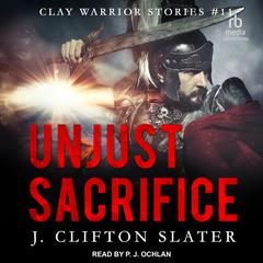 Unjust Sacrifice: Ancient Rome Military Fiction Audiobook, by J. Clifton Slater