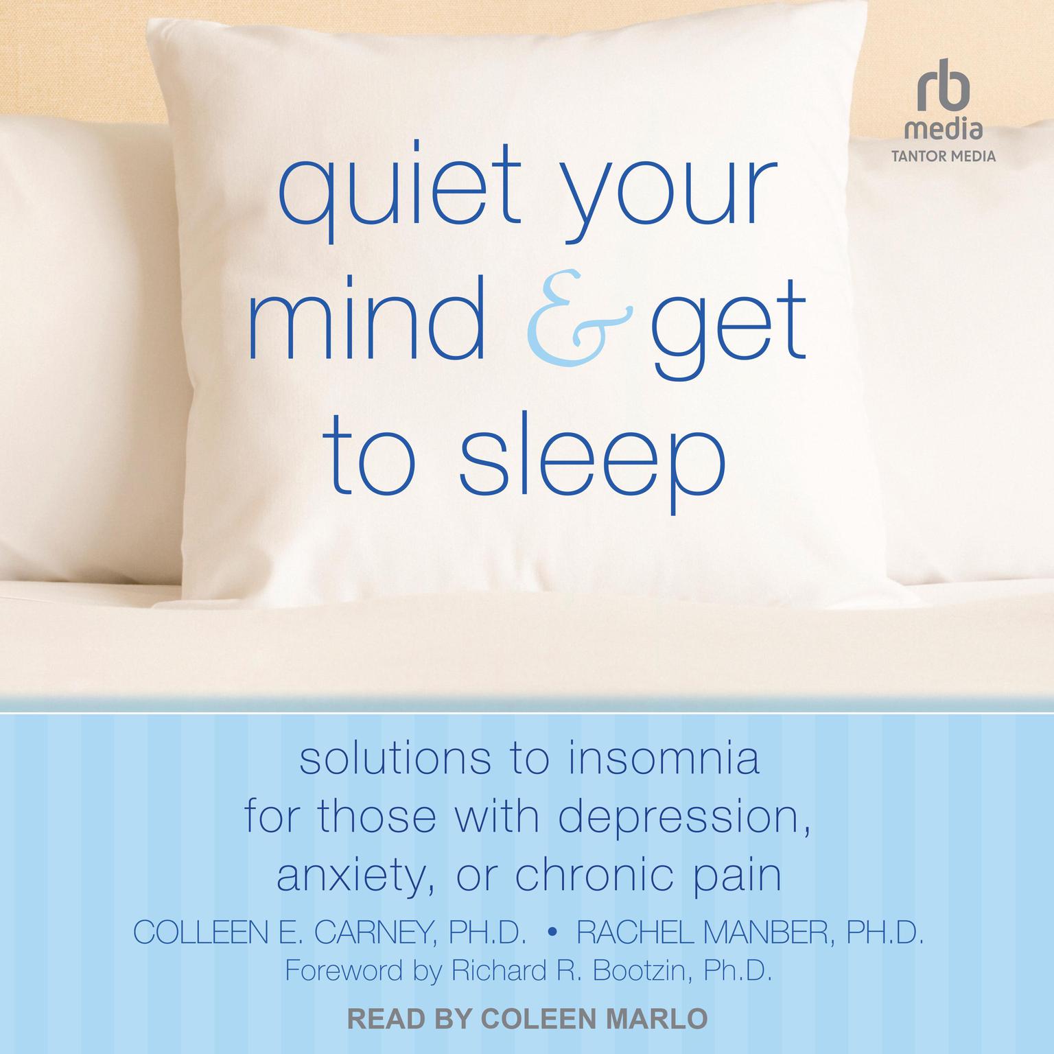 Quiet Your Mind and Get to Sleep: Solutions to Insomnia for Those with Depression, Anxiety, or Chronic Pain Audiobook, by Colleen E. Carney