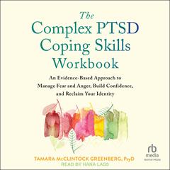 The Complex PTSD Coping Skills Workbook: An Evidence-Based Approach to Manage Fear and Anger, Build Confidence, and Reclaim Your Identity Audiobook, by Tamara McClintock Greenberg
