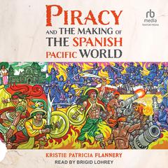 Piracy and the Making of the Spanish Pacific World Audibook, by Kristie Flannery