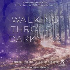 Walking through Darkness: A Nature-Based Path to Navigating Suffering and Loss Audiobook, by Llyn Roberts