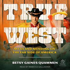 True West: Myth and Mending on the Far Side of America Audiobook, by Betsy Gaines Quammen