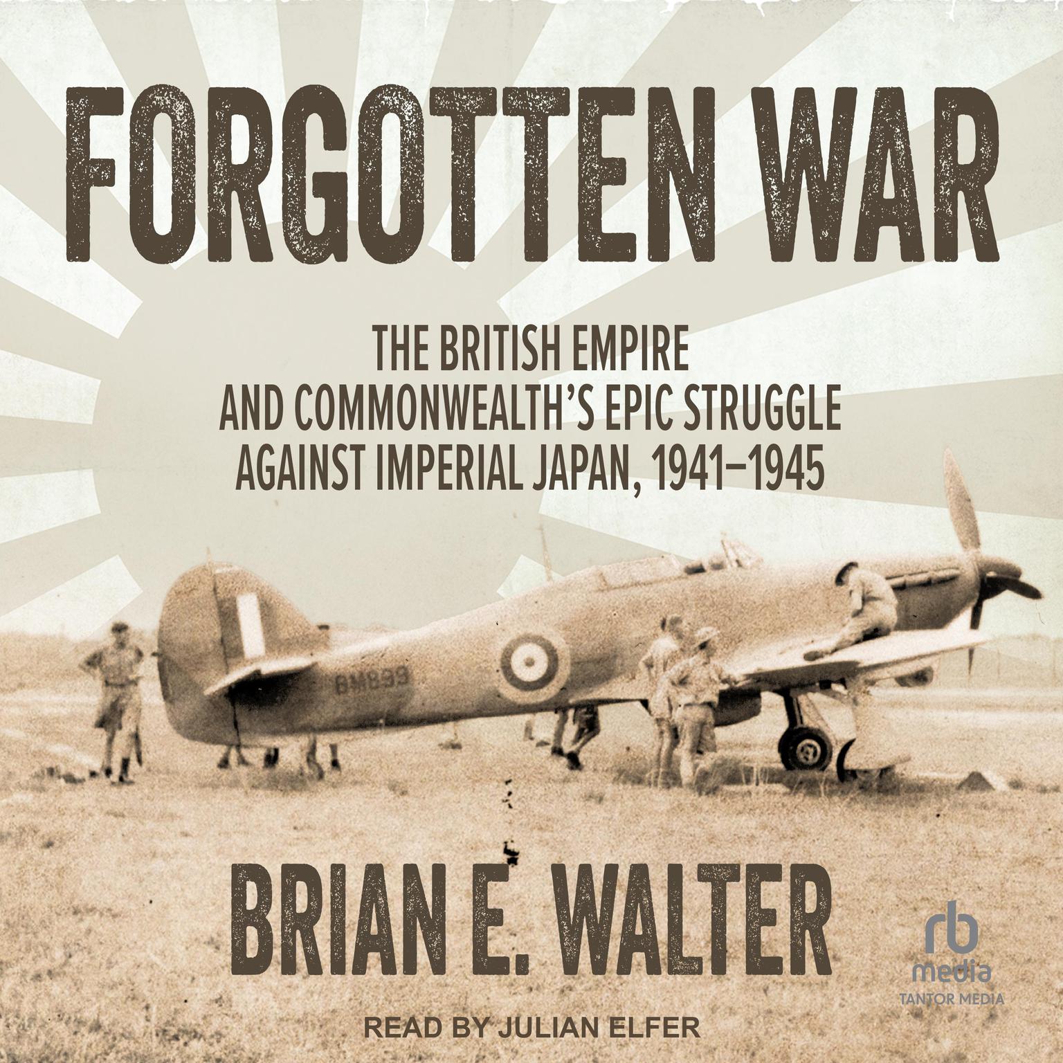 Forgotten War: The British Empire and Commonwealths Epic Struggle Against Imperial Japan, 1941–1945 Audiobook, by Brian E. Walter