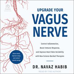 Upgrade Your Vagus Nerve: Control Inflammation, Boost Immune Response, and Improve Heart Rate Variability with New Science-Backed Therapies Audiobook, by Navaz Habib