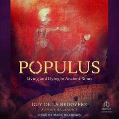 Populus: Living and Dying in Ancient Rome Audiobook, by Guy de la Bédoyère