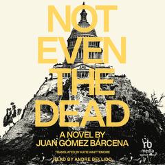 Not Even the Dead Audiobook, by Juan Gomez Barcena