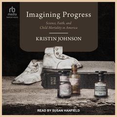 Imagining Progress: Science, Faith, and Child Mortality in America Audiobook, by Kristin Johnson