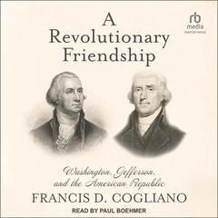 A Revolutionary Friendship: Washington, Jefferson, and the American Republic Audiobook, by Francis D. Cogliano