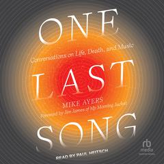 One Last Song: Conversations on Life, Death, and Music Audibook, by Mike Ayers