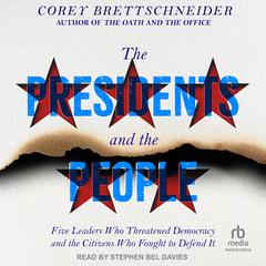 The Presidents and the People: Five Leaders Who Threatened Democracy and the Citizens Who Fought to Defend It Audiobook, by Corey Brettschneider