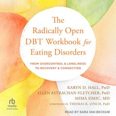 The Radically Open DBT Workbook for Eating Disorders: From Overcontrol and Loneliness to Recovery and Connection Audiobook, by Karyn D. Hall