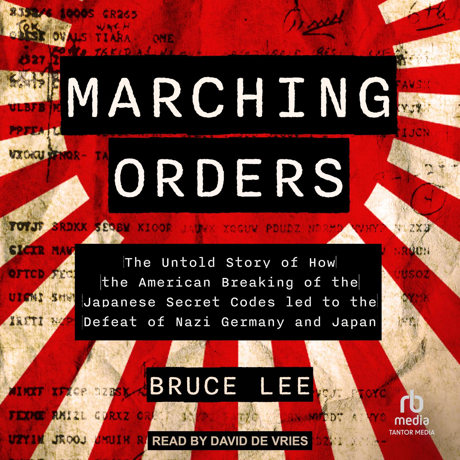 Marching Orders: The Untold Story of How the American Breaking of the Japanese Secret Codes led to the Defeat of Nazi Germany and Japan Audiobook, by Bruce Lee