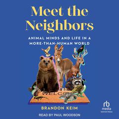 Meet the Neighbors: Animal Minds and Life in a More-than-Human World Audiobook, by Brandon Keim
