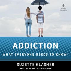 Addiction: What Everyone Needs to Know Audiobook, by Suzette Glasner