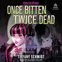 Once Bitten, Twice Dead: A Monster High YA Novel Audiobook, by Tiffany Schmidt