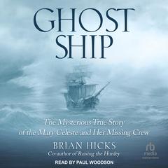 Ghost Ship: The Mysterious True Story of the Mary Celeste and Her Missing Crew Audiobook, by Brian Hicks
