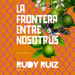 La Frontera Entre Nosotros Audiobook, by Rudy Ruiz