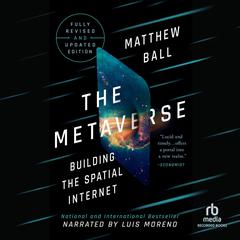 The Metaverse: Building the Spatial Internet / Fully Revised and Updated Edition Audiobook, by Matthew Ball