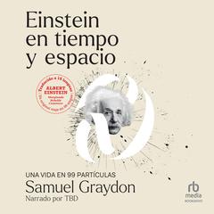 Einstein en tiempo y espacio: UNA VIDA EN 99 PARTÍCULAS Audiobook, by Samuel Graydon
