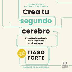 Crea tu segundo cerebro: Un método probado para organizar tu vida digital Audiobook, by Tiago Forte