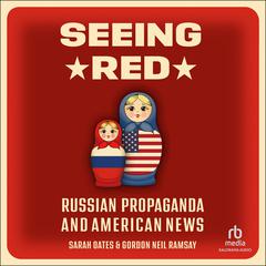 Seeing Red: Russian Propaganda and American News Audiobook, by Gordon Neil Ramsay