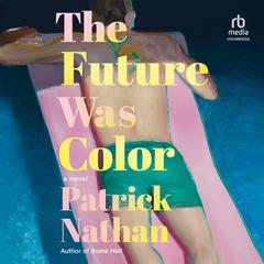 The Future Was Color: A Novel Audiobook, by Patrick Nathan