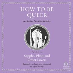 How to Be Queer: An Ancient Guide to Sexuality (Ancient Wisdom for Modern Readers) Audiobook, by Sarah Nooter