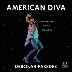 American Diva: Extraordinary, Unruly, Fabulous Audiobook, by Deborah Paredez
