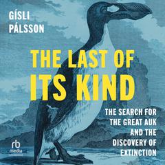 The Last of Its Kind: The Search for the Great Auk and the Discovery of Extinction Audiobook, by Gisli Palsson