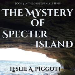 The Mystery of Specter Island: The Cari Turnlyle Series, Book 4 Audiobook, by Leslie A. Piggott