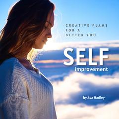 Self Improvement: Creative Plans For A Better You Audiobook, by Ava Hadley