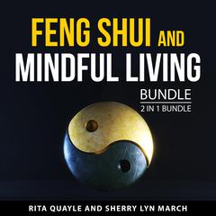 Feng Shui and Mindful Living Bundle, 2 in 1 Bundle: Feng Shui That Makes Sense and Mindfulness and Feng Shui Audiobook, by Rita Quayle