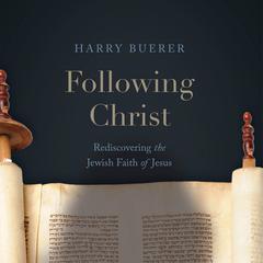 Following Christ: Rediscovering the Jewish Faith of Jesus Audiobook, by Harry Buerer