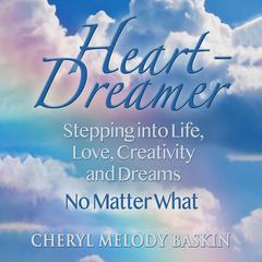 Heart-Dreamer: Stepping into Life, Love, Creativity and Dreams - No Matter What Audiobook, by Cheryl Melody Baskin