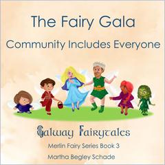 The Fairy Gala. Community Includes Everyone!: Merlin Fairy Series Book 3 Audiobook, by Martha Begley Schade