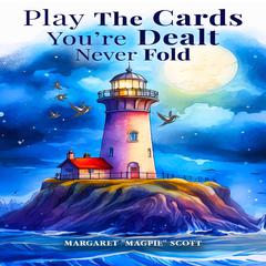 Play the Cards You’re Dealt-Never Fold! Audiobook, by Margaret Magpie Scott