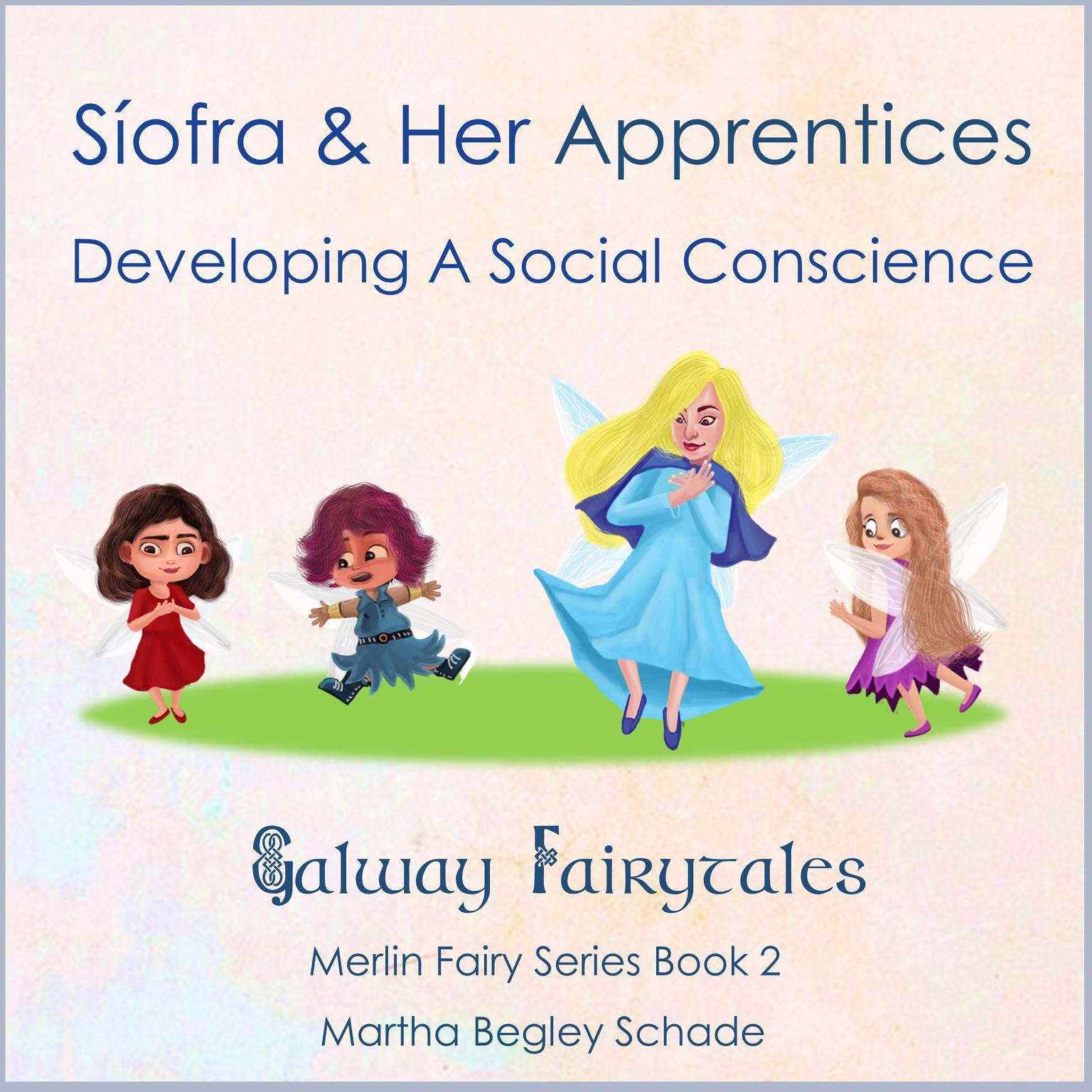 Síofra and Her Apprentices. Developing a Social Conscience.: Gaway Fairytales - Merlin Fairy Series Book 2 Audiobook, by Martha Begley Schade