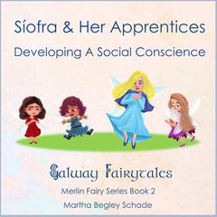 Síofra and Her Apprentices. Developing a Social Conscience.: Gaway Fairytales - Merlin Fairy Series Book 2 Audiobook, by Martha Begley Schade