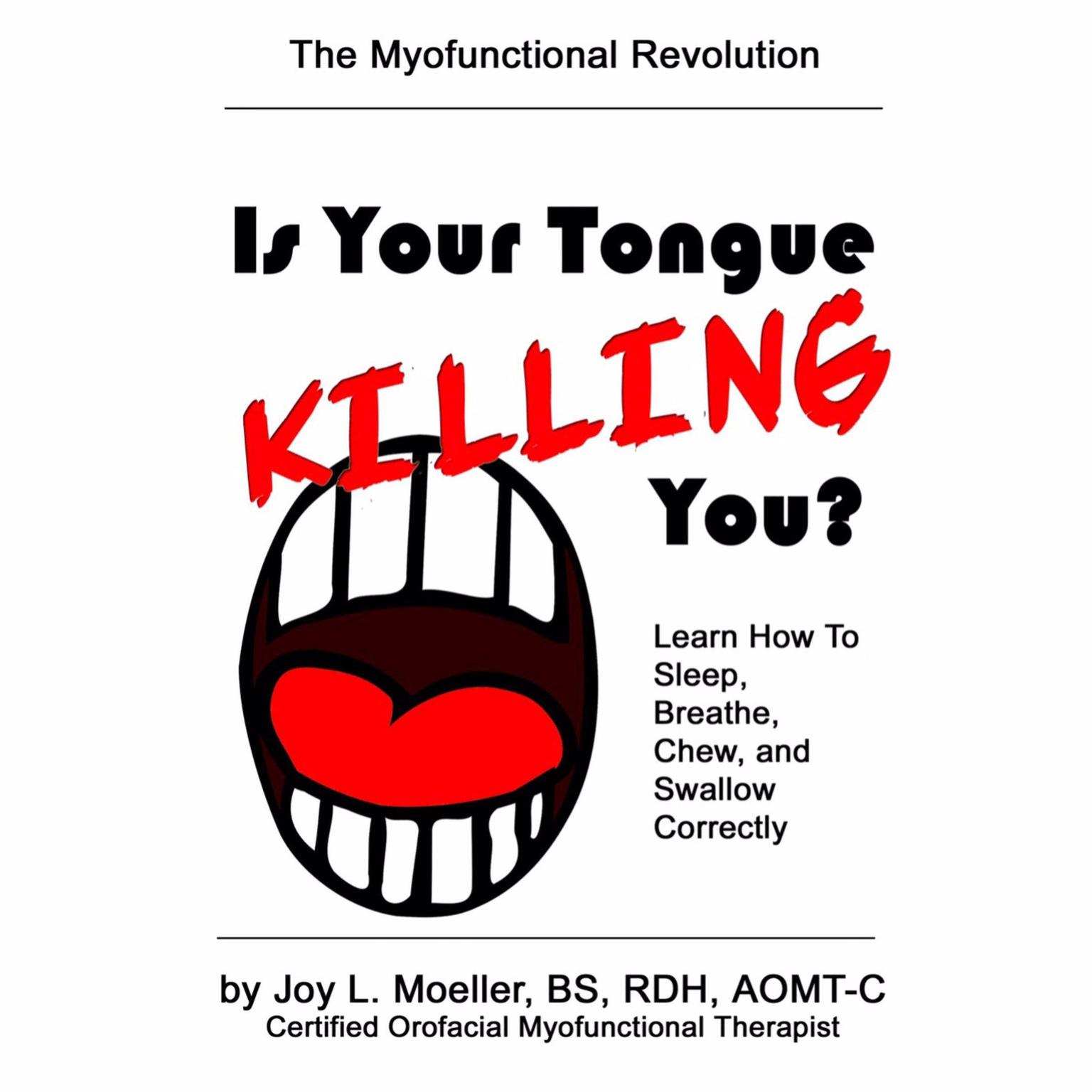 Is Your Tongue Killing You?: Learn How to Sleep, Breathe, Chew, and Swallow Correctly Audiobook, by Joy L. Moeller