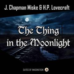 The Thing in the Moonlight Audiobook, by H. P. Lovecraft