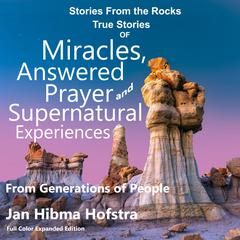Stories from the Rocks: True Stories of Miracles, Answered Prayer and Supernatural Experiences, From Generations of People Audiobook, by Jan Hibma Hofstra
